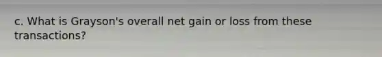 c. What is Grayson's overall net gain or loss from these transactions?