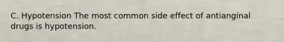 C. Hypotension The most common side effect of antianginal drugs is hypotension.