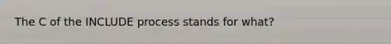 The C of the INCLUDE process stands for what?