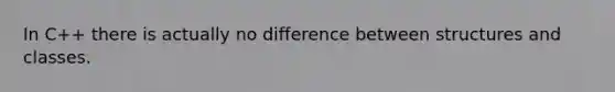 In C++ there is actually no difference between structures and classes.