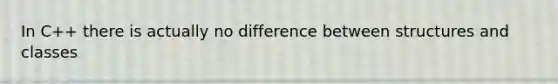 In C++ there is actually no difference between structures and classes