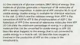 (c) One molecule of glucose contains 2867.48 kJ of energy. One molecule of glucose generates a maximum of 38 molecules of ATP in aerobic respiration. A molecule of ATP contains 30.51 kJ of usable energy. Usable energy is available for chemical reactions in the cell. (i) Which reaction releases energy from ATP? A the conversion of ADP to ATP B the phosphorylation of ADP C the hydrolysis of ATP D the removal of adenosine molecules from ATP (ii) Calculate the maximum percentage of energy in a glucose molecule that can be converted to usable energy in ATP. (iii) Describe what happens to the energy that is not converted to usable energy in a muscle cell. (d) Describe how oxygen is involved in the production of ATP on the cristae in the mitochondria.