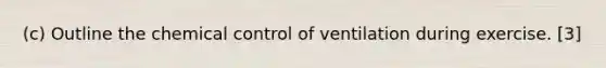 (c) Outline the chemical control of ventilation during exercise. [3]