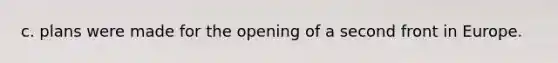 c. plans were made for the opening of a second front in Europe.