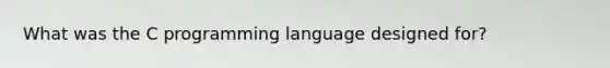 What was the C programming language designed for?