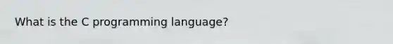 What is the C programming language?