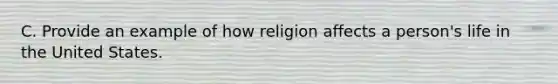 C. Provide an example of how religion affects a person's life in the United States.