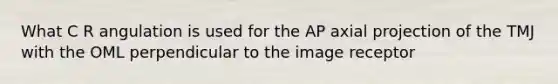 What C R angulation is used for the AP axial projection of the TMJ with the OML perpendicular to the image receptor