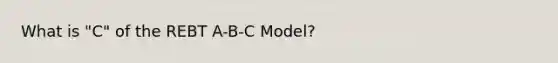 What is "C" of the REBT A-B-C Model?