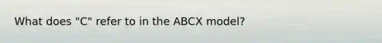 What does "C" refer to in the ABCX model?