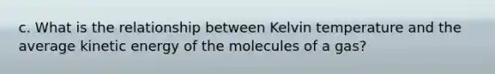 c. What is the relationship between Kelvin temperature and the average kinetic energy of the molecules of a gas?