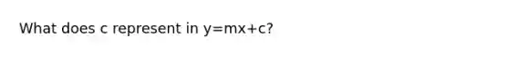 What does c represent in y=mx+c?