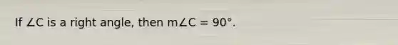 If ∠C is a right angle, then m∠C = 90°.