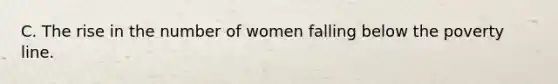 C. The rise in the number of women falling below the poverty line.