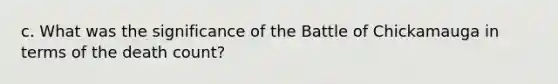 c. What was the significance of the Battle of Chickamauga in terms of the death count?