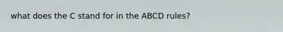 what does the C stand for in the ABCD rules?