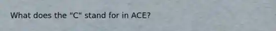 What does the "C" stand for in ACE?