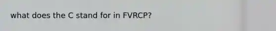 what does the C stand for in FVRCP?