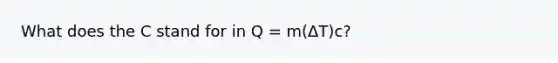 What does the C stand for in Q = m(ΔT)c?