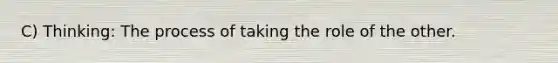 C) Thinking: The process of taking the role of the other.