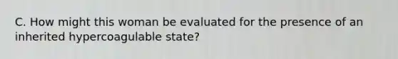 C. How might this woman be evaluated for the presence of an inherited hypercoagulable state?