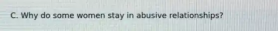 C. Why do some women stay in abusive relationships?