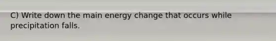 C) Write down the main energy change that occurs while precipitation falls.