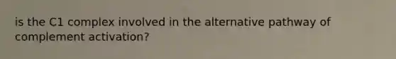 is the C1 complex involved in the alternative pathway of complement activation?