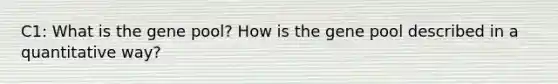 C1: What is the gene pool? How is the gene pool described in a quantitative way?