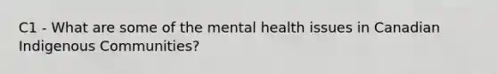 C1 - What are some of the mental health issues in Canadian Indigenous Communities?