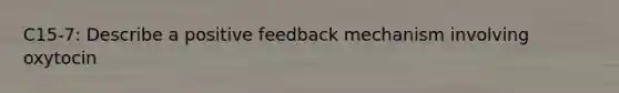 C15-7: Describe a positive feedback mechanism involving oxytocin