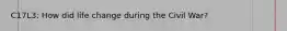 C17L3: How did life change during the Civil War?