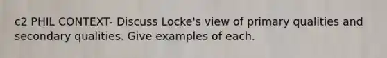 c2 PHIL CONTEXT- Discuss Locke's view of primary qualities and secondary qualities. Give examples of each.