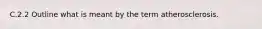 C.2.2 Outline what is meant by the term atherosclerosis.