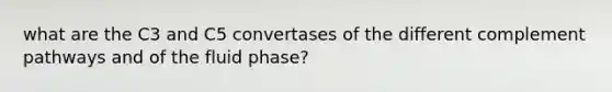 what are the C3 and C5 convertases of the different complement pathways and of the fluid phase?