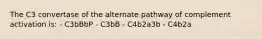 The C3 convertase of the alternate pathway of complement activation is: - C3bBbP - C3bB - C4b2a3b - C4b2a