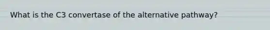 What is the C3 convertase of the alternative pathway?