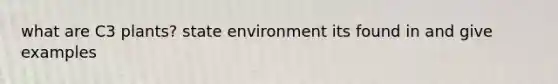 what are C3 plants? state environment its found in and give examples