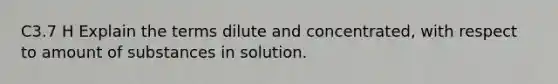 C3.7 H Explain the terms dilute and concentrated, with respect to amount of substances in solution.