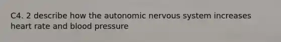 C4. 2 describe how the autonomic nervous system increases heart rate and blood pressure