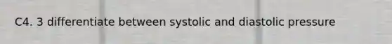 C4. 3 differentiate between systolic and diastolic pressure