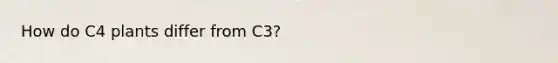 How do C4 plants differ from C3?