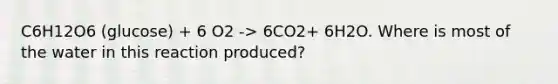 C6H12O6 (glucose) + 6 O2 -> 6CO2+ 6H2O. Where is most of the water in this reaction produced?