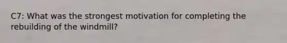 C7: What was the strongest motivation for completing the rebuilding of the windmill?