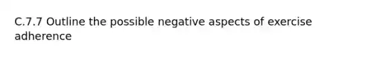 C.7.7 Outline the possible negative aspects of exercise adherence