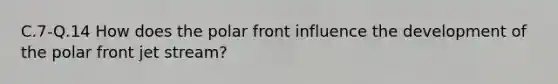 C.7-Q.14 How does the polar front influence the development of the polar front jet stream?