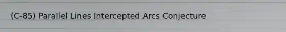 (C-85) Parallel Lines Intercepted Arcs Conjecture
