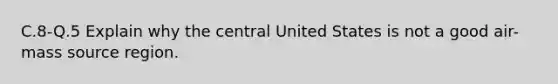 C.8-Q.5 Explain why the central United States is not a good air-mass source region.