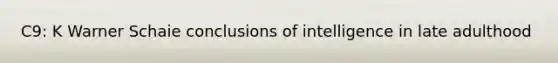 C9: K Warner Schaie conclusions of intelligence in late adulthood