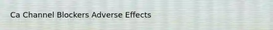 Ca Channel Blockers Adverse Effects